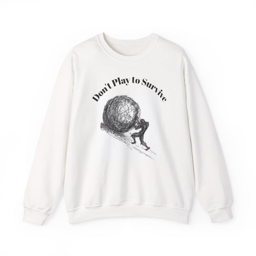 Crewneck Sweatshirt - "Don’t Play to Survive”